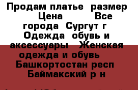 Продам платье, размер 32 › Цена ­ 700 - Все города, Сургут г. Одежда, обувь и аксессуары » Женская одежда и обувь   . Башкортостан респ.,Баймакский р-н